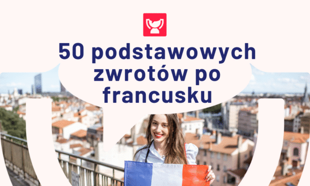Podstawowe zwroty po francusku – lista 50 francuskich wyrażeń